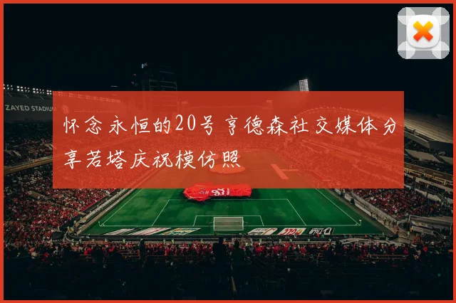 怀念永恒的20号亨德森社交媒体分享若塔庆祝模仿照