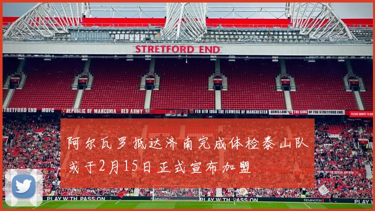 阿尔瓦罗抵达济南完成体检泰山队或于2月15日正式宣布加盟