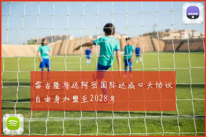 雷吉隆与迈阿密国际达成口头协议自由身加盟至2028年