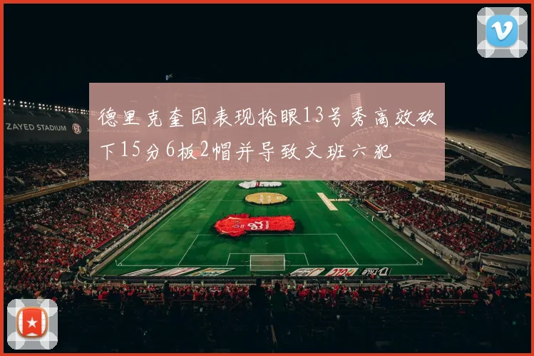 德里克奎因表现抢眼13号秀高效砍下15分6板2帽并导致文班六犯
