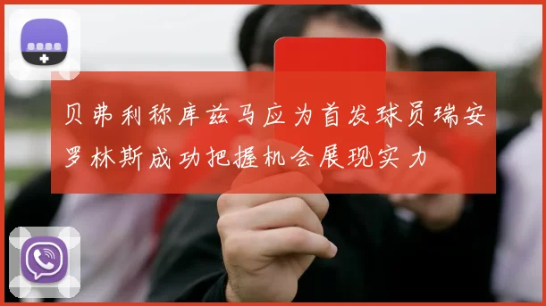 贝弗利称库兹马应为首发球员瑞安罗林斯成功把握机会展现实力